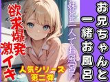 人気シリーズ第二弾！お兄ちゃんと一緒にお風呂。可愛い妹と欲求爆発！激イキ！