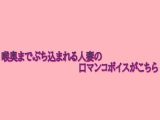 喉奥までぶち込まれる人妻の口マンコボイスがこちら